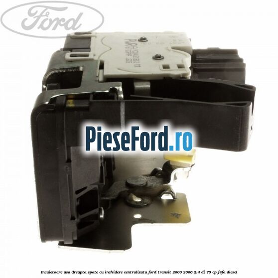 Incuietoare usa dreapta spate cu inchidere centralizata Ford Transit 2000-2006 2.4 DI 75 cp F4FA diesel