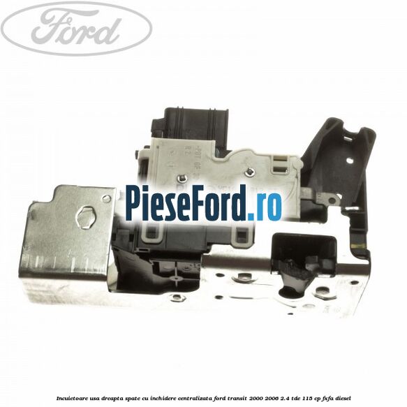 Incuietoare usa dreapta spate cu inchidere centralizata Ford Transit 2000-2006 2.4 TDE 115 cp FXFA diesel
