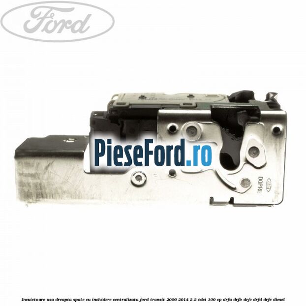Incuietoare usa dreapta spate cu inchidere centralizata Ford Transit 2006-2014 2.2 TDCi 100 cp Incuietoare usa dreapta spate cu inchidere centralizata Ford Transit 2006-2014 2.2 TDCi 100 cp DRFA, DRFB, DRFC, DRFD, DRFE diesel