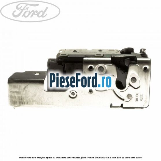 Incuietoare usa dreapta spate cu inchidere centralizata Ford Transit 2006-2014 2.2 TDCi 136 cp USRA, USRB diesel