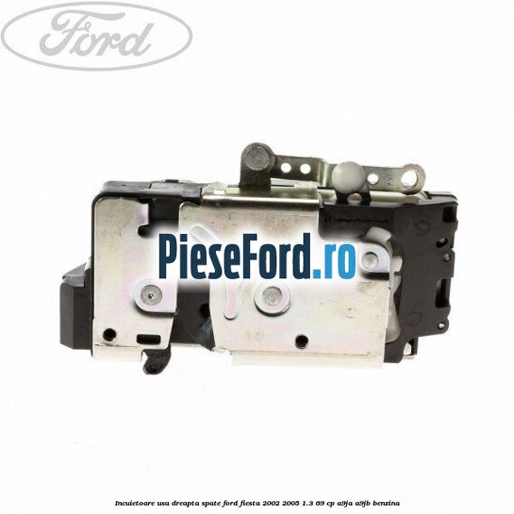 Incuietoare usa dreapta spate Ford Fiesta 2002-2005 1.3 69 cp A9JA, A9JB benzina