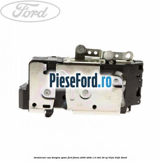 Incuietoare usa dreapta spate Ford Fiesta 2005-2008 1.6 TDCi 90 cp HHJA, HHJB diesel
