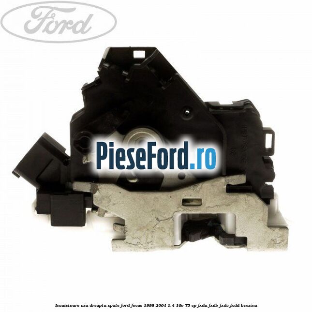 Incuietoare usa dreapta spate Ford Focus 1998-2004 1.4 16V 75 cp FXDA, FXDB, FXDC, FXDD benzina