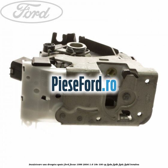 Incuietoare usa dreapta spate Ford Focus 1998-2004 1.6 16V 100 cp FYDA, FYDB, FYDC, FYDD benzina