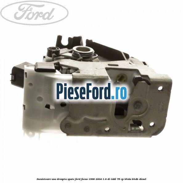 Incuietoare usa dreapta spate Ford Focus 1998-2004 1.8 DI/TDDi 75 cp BHDA, BHDB diesel