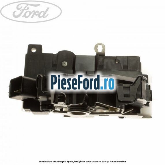 Incuietoare usa dreapta spate Ford Focus 1998-2004 RS 215 cp Incuietoare usa dreapta spate Ford Focus 1998-2004 RS 215 cp HMDA benzina