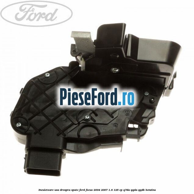 Incuietoare usa dreapta spate Ford Focus 2004-2007 1.8 125 cp Q7DA, QQDA, QQDB benzina