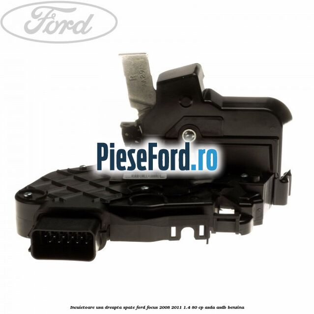 Incuietoare usa dreapta spate Ford Focus 2008-2011 1.4 80 cp ASDA, ASDB benzina