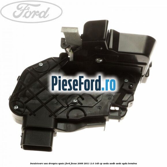 Incuietoare usa dreapta spate Ford Focus 2008-2011 2.0 145 cp AODA, AODB, AODE, SYDA benzina