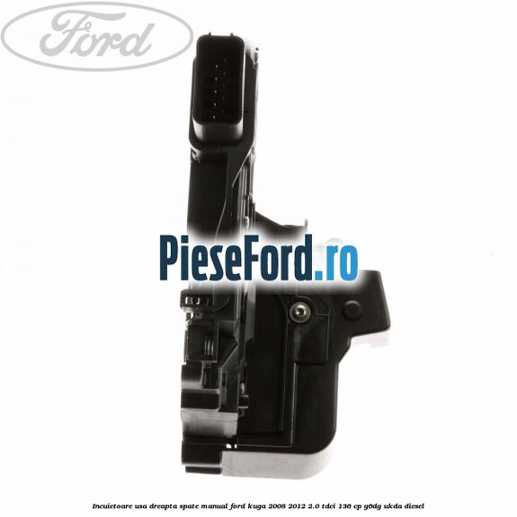 Incuietoare usa dreapta spate manual Ford Kuga 2008-2012 2.0 TDCi 136 cp G6DG, UKDA diesel