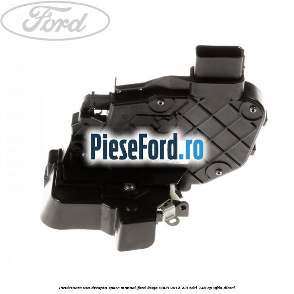 Incuietoare usa dreapta spate manual Ford Kuga 2008-2012 2.0 TDCI 140 cp UFDA diesel