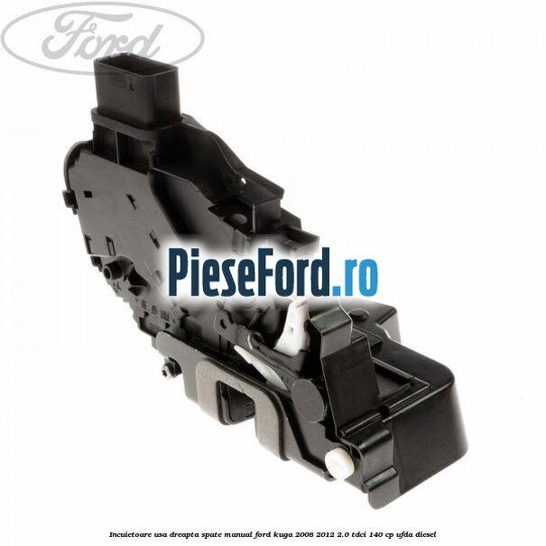 Incuietoare usa dreapta spate manual Ford Kuga 2008-2012 2.0 TDCI 140 cp Incuietoare usa dreapta spate manual Ford Kuga 2008-2012 2.0 TDCI 140 cp UFDA diesel