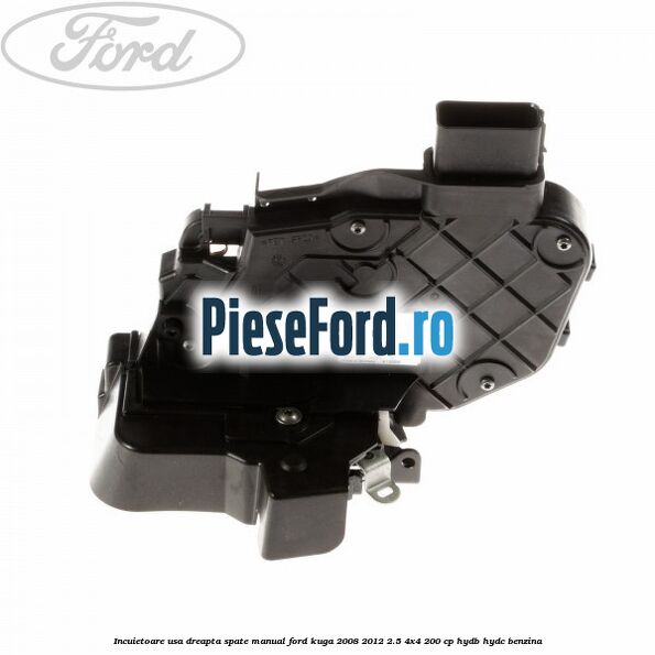 Incuietoare usa dreapta spate manual Ford Kuga 2008-2012 2.5 4x4 200 cp HYDB, HYDC benzina