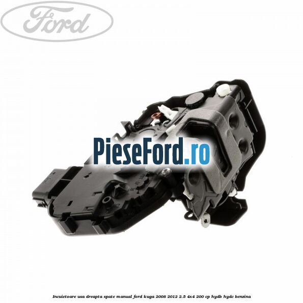 Incuietoare usa dreapta spate manual Ford Kuga 2008-2012 2.5 4x4 200 cp HYDB, HYDC benzina