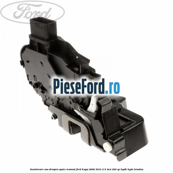 Incuietoare usa dreapta spate manual Ford Kuga 2008-2012 2.5 4x4 200 cp HYDB, HYDC benzina