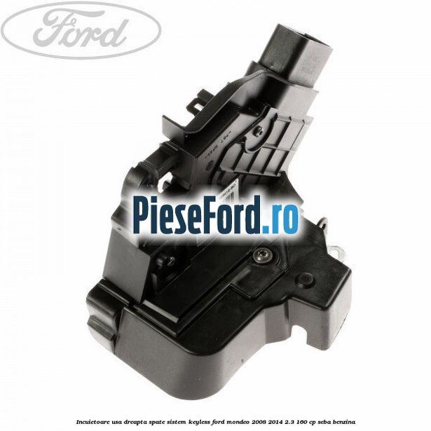 Incuietoare usa dreapta spate sistem keyless Ford Mondeo 2008-2014 2.3 160 cp SEBA benzina