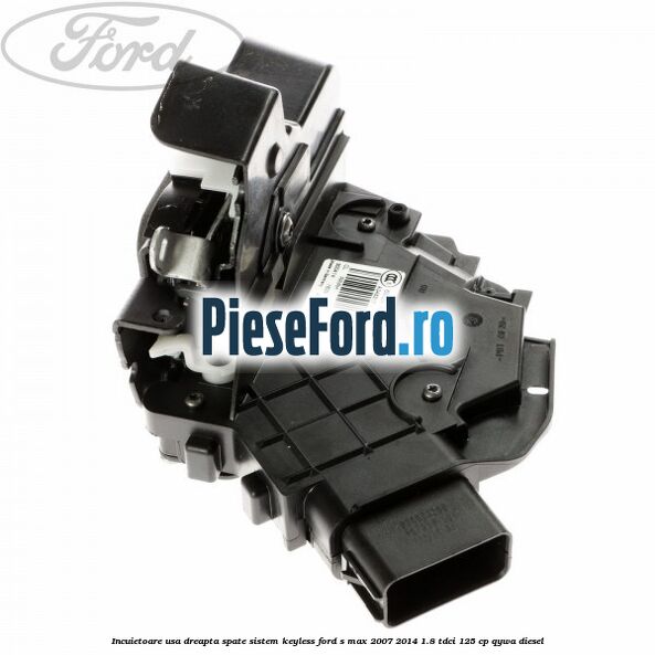 Incuietoare usa dreapta spate sistem keyless Ford S-Max 2007-2014 1.8 TDCi 125 cp QYWA diesel