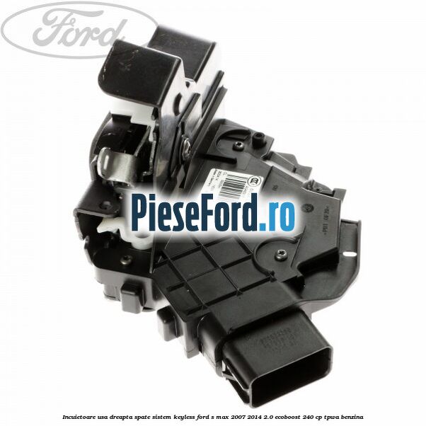 Incuietoare usa dreapta spate sistem keyless Ford S-Max 2007-2014 2.0 EcoBoost 240 cp TPWA benzina