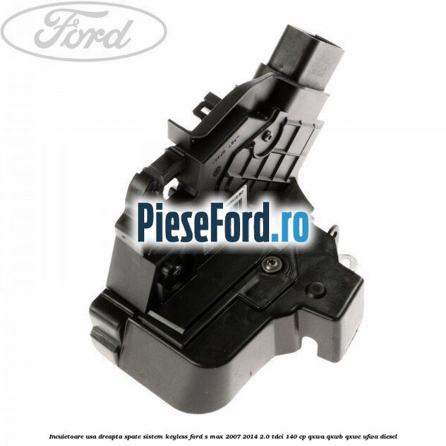 Incuietoare usa dreapta spate sistem keyless Ford S-Max 2007-2014 2.0 TDCi 140 cp QXWA, QXWB, QXWC, UFWA diesel