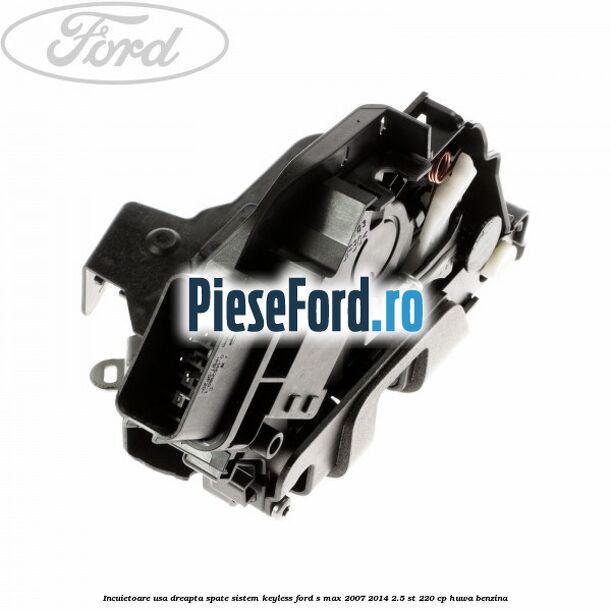Incuietoare usa dreapta spate sistem keyless Ford S-Max 2007-2014 2.5 ST 220 cp HUWA benzina