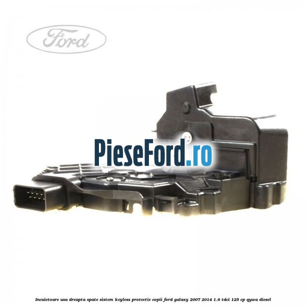 Incuietoare usa dreapta spate sistem keyless protectie copii Ford Galaxy 2007-2014 1.8 TDCi 125 cp QYWA diesel