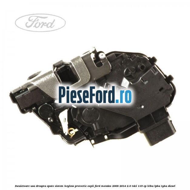 Incuietoare usa dreapta spate sistem keyless protectie copii Ford Mondeo 2008-2014 2.0 TDCi 115 cp KLBA, LPBA, TYBA diesel