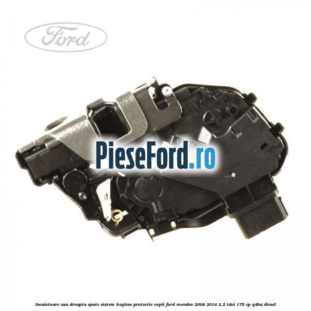Incuietoare usa dreapta spate sistem keyless protectie copii Ford Mondeo 2008-2014 2.2 TDCi 175 cp Q4BA diesel