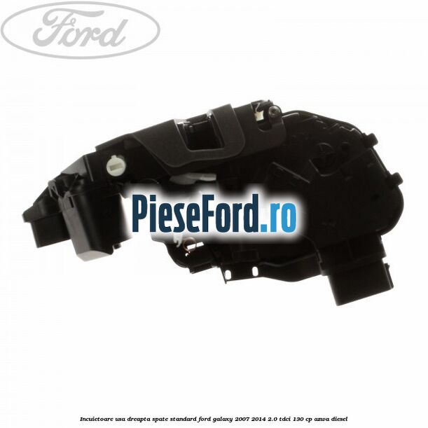 Incuietoare usa dreapta spate standard Ford Galaxy 2007-2014 2.0 TDCi 130 cp Incuietoare usa dreapta spate standard Ford Galaxy 2007-2014 2.0 TDCi 130 cp AZWA diesel