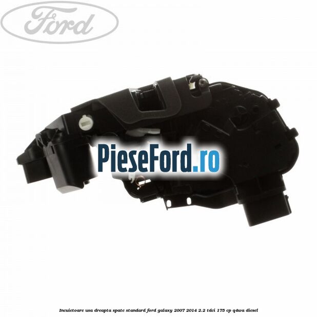 Incuietoare usa dreapta spate standard Ford Galaxy 2007-2014 2.2 TDCi 175 cp Incuietoare usa dreapta spate standard Ford Galaxy 2007-2014 2.2 TDCi 175 cp Q4WA diesel