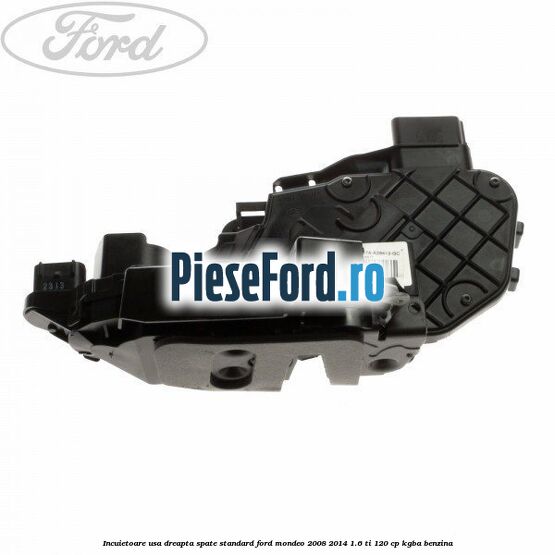 Incuietoare usa dreapta spate standard Ford Mondeo 2008-2014 1.6 Ti 120 cp KGBA benzina