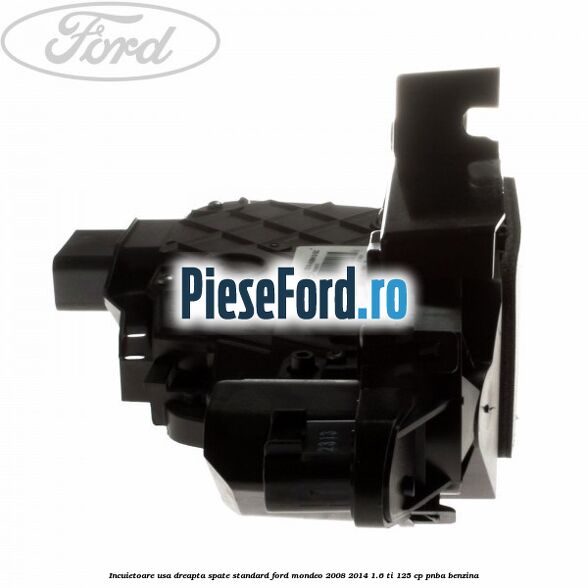 Incuietoare usa dreapta spate standard Ford Mondeo 2008-2014 1.6 Ti 125 cp Incuietoare usa dreapta spate standard Ford Mondeo 2008-2014 1.6 Ti 125 cp PNBA benzina
