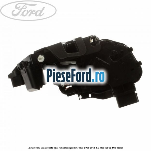 Incuietoare usa dreapta spate standard Ford Mondeo 2008-2014 1.8 TDCi 100 cp FFBA diesel