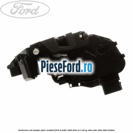 Incuietoare usa dreapta spate standard Ford Mondeo 2008-2014 2.0 145 cp AOBA, AOBC, TBBA, TBBB benzina