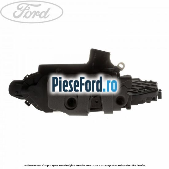 Incuietoare usa dreapta spate standard Ford Mondeo 2008-2014 2.0 145 cp AOBA, AOBC, TBBA, TBBB benzina