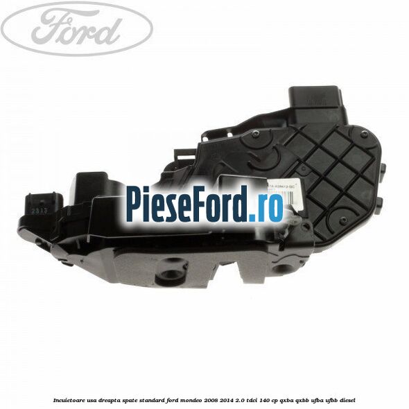 Incuietoare usa dreapta spate standard Ford Mondeo 2008-2014 2.0 TDCi 140 cp QXBA, QXBB, UFBA, UFBB diesel