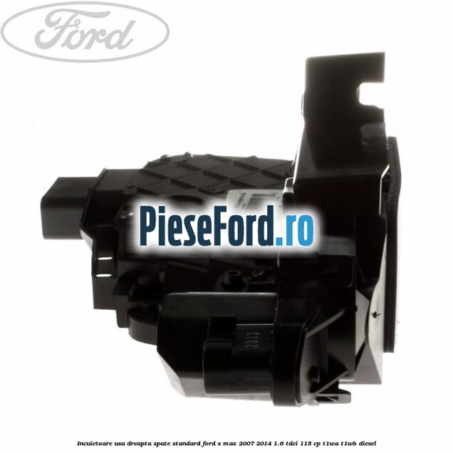 Incuietoare usa dreapta spate standard Ford S-Max 2007-2014 1.6 TDCi 115 cp T1WA, T1WB diesel