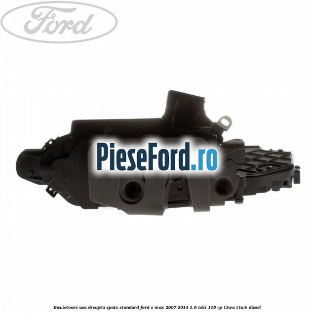 Incuietoare usa dreapta spate standard Ford S-Max 2007-2014 1.6 TDCi 115 cp T1WA, T1WB diesel
