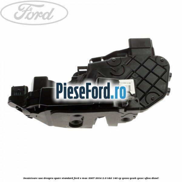 Incuietoare usa dreapta spate standard Ford S-Max 2007-2014 2.0 TDCi 140 cp QXWA, QXWB, QXWC, UFWA diesel