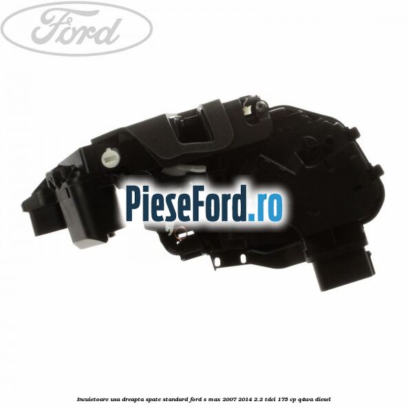 Incuietoare usa dreapta spate standard Ford S-Max 2007-2014 2.2 TDCi 175 cp Q4WA diesel