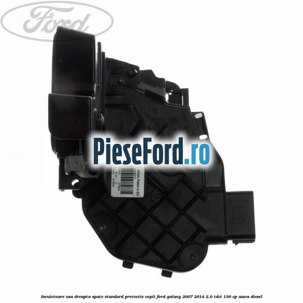 Incuietoare usa dreapta spate standard protectie copii Ford Galaxy 2007-2014 2.0 TDCi 130 cp AZWA diesel
