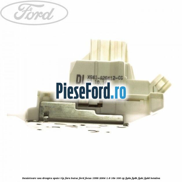 Incuietoare usa dreapta spate tip fara butuc Ford Focus 1998-2004 1.6 16V 100 cp FYDA, FYDB, FYDC, FYDD benzina