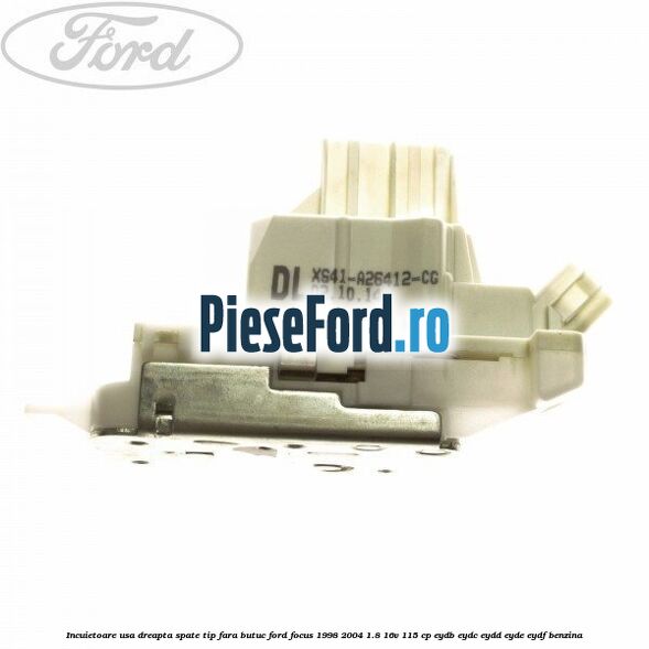 Incuietoare usa dreapta spate tip fara butuc Ford Focus 1998-2004 1.8 16V 115 cp EYDB, EYDC, EYDD, EYDE, EYDF benzina
