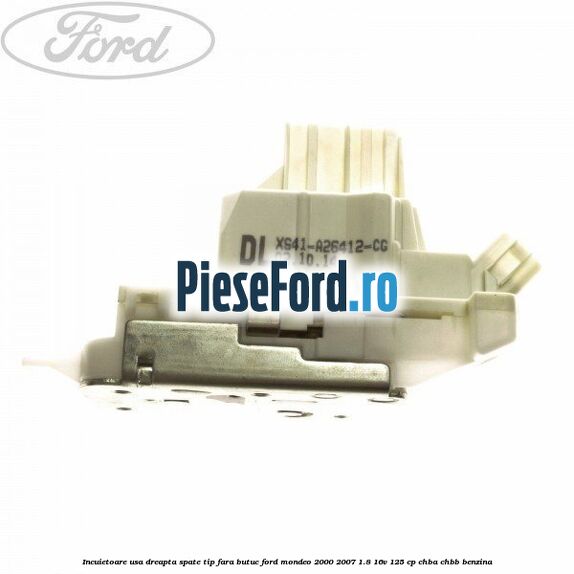 Incuietoare usa dreapta spate tip fara butuc Ford Mondeo 2000-2007 1.8 16V 125 cp CHBA, CHBB benzina