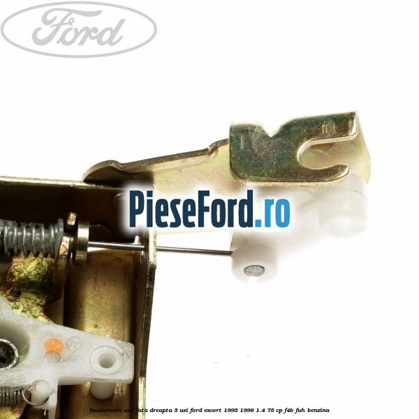 Incuietoare usa fata dreapta 5 usi Ford Escort 1995-1998 1.4 75 cp F4B, FUH benzina