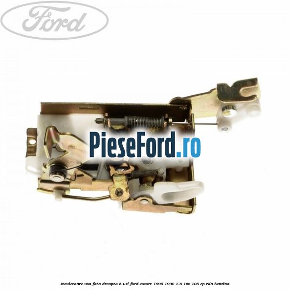 Incuietoare usa fata dreapta 5 usi Ford Escort 1995-1998 1.8 16V 105 cp RDA benzina