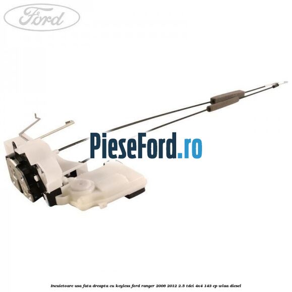 Incuietoare usa fata dreapta cu keyless Ford Ranger 2006-2012 2.5 TDCi 4x4 143 cp WLAA diesel