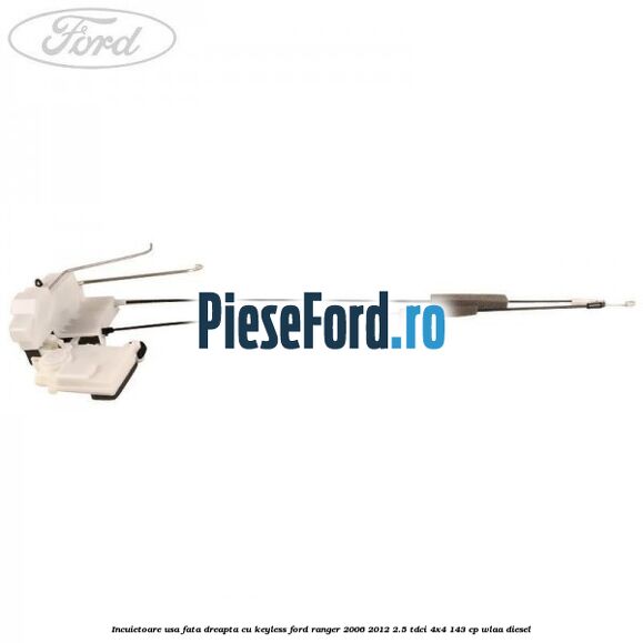 Incuietoare usa fata dreapta cu keyless Ford Ranger 2006-2012 2.5 TDCi 4x4 143 cp WLAA diesel