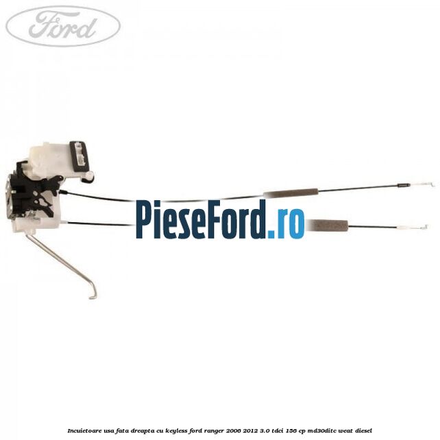 Incuietoare usa fata dreapta cu keyless Ford Ranger 2006-2012 3.0 TDCi 156 cp MD30DITC, WEAT diesel