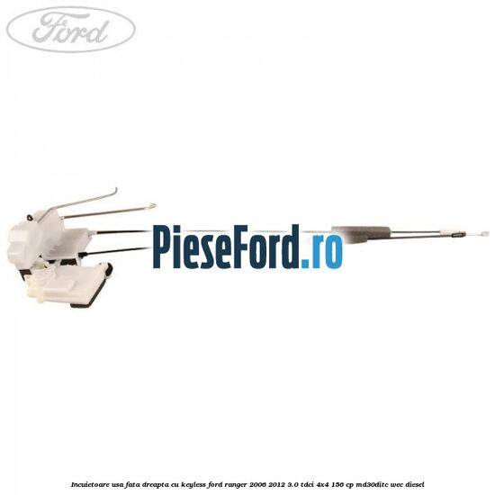 Incuietoare usa fata dreapta cu keyless Ford Ranger 2006-2012 3.0 TDCi 4x4 156 cp MD30DITC, WEC diesel