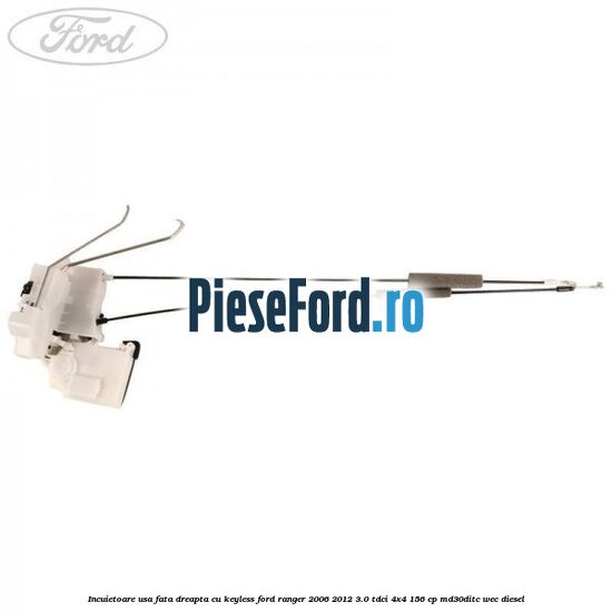 Incuietoare usa fata dreapta cu keyless Ford Ranger 2006-2012 3.0 TDCi 4x4 156 cp MD30DITC, WEC diesel